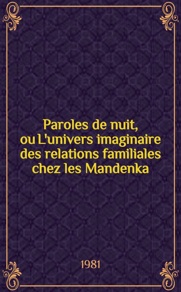 Paroles de nuit, ou L'univers imaginaire des relations familiales chez les Mandenka : Thèse. T. 1