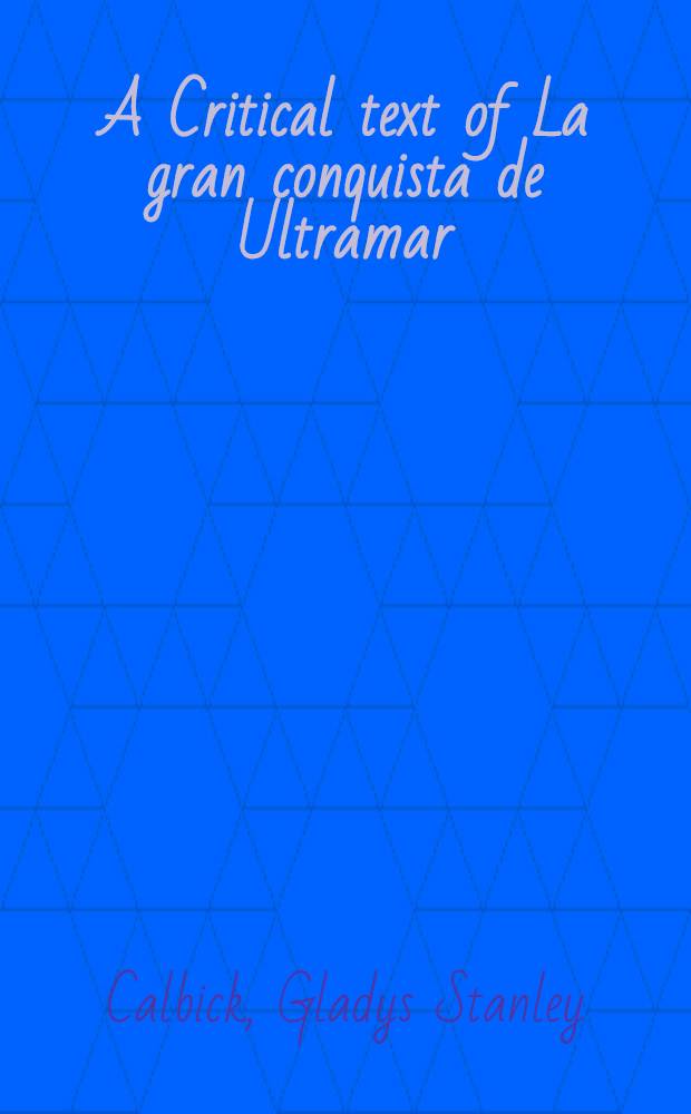 A Critical text of La gran conquista de Ultramar : Chapter CCLXIV : A part of a diss. submitted to the Faculty of the Division of the humanities ..