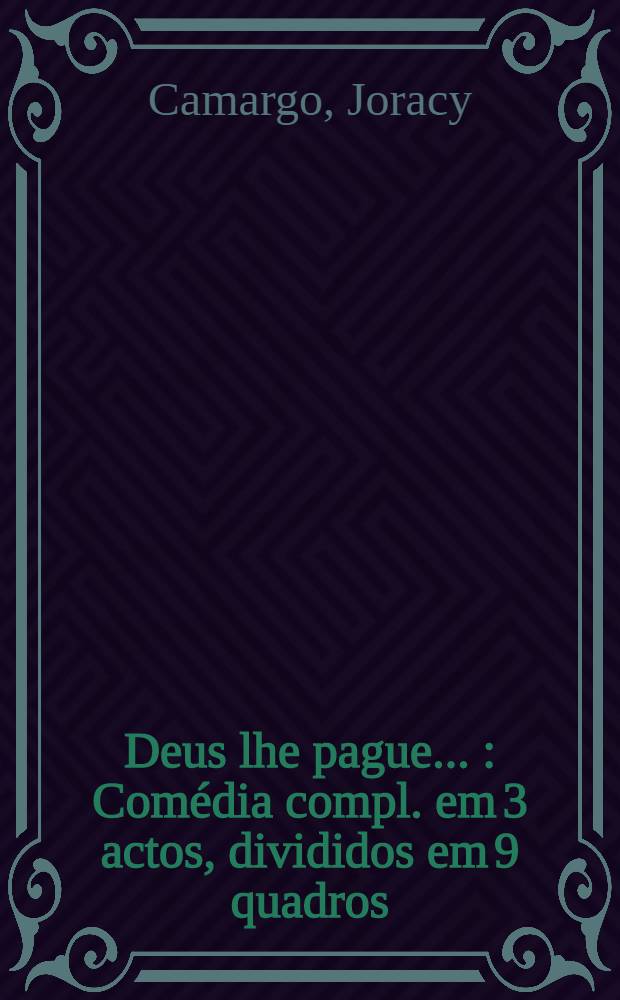 Deus lhe pague ... : Comédia compl. em 3 actos, divididos em 9 quadros