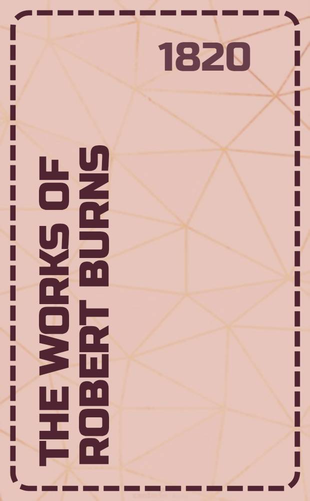 The works of Robert Burns; with an account of his life, and a criticism on his writings, to which are prefixed some observations on the character and condition of the Scottish peasantry, by James Currie, M. D. ... Vol. 4 : [Correspondence with Mr. George Thomson, including poetry hitherto unpublished or uncollected]