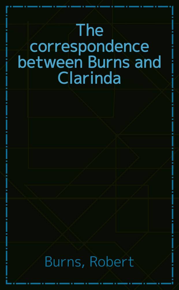 The correspondence between Burns and Clarinda : With a "Memoir of mrs m'Lehose (Clarinda)