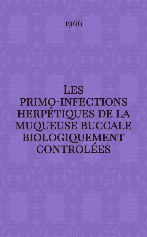 Les primo-infections herpétiques de la muqueuse buccale biologiquement controlées : Thèse ..