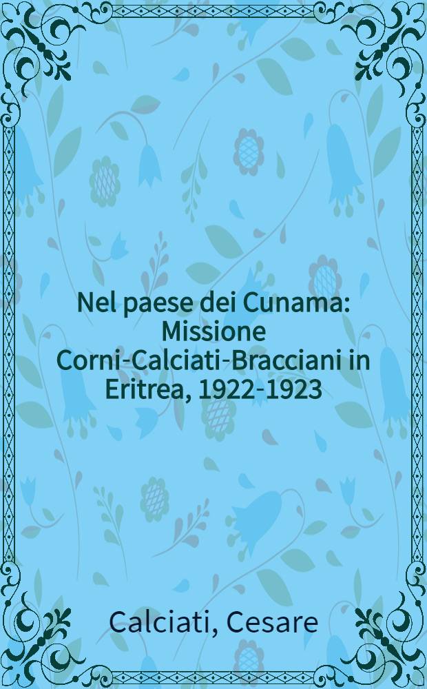 Nel paese dei Cunama : Missione Corni-Calciati-Bracciani in Eritrea, 1922-1923