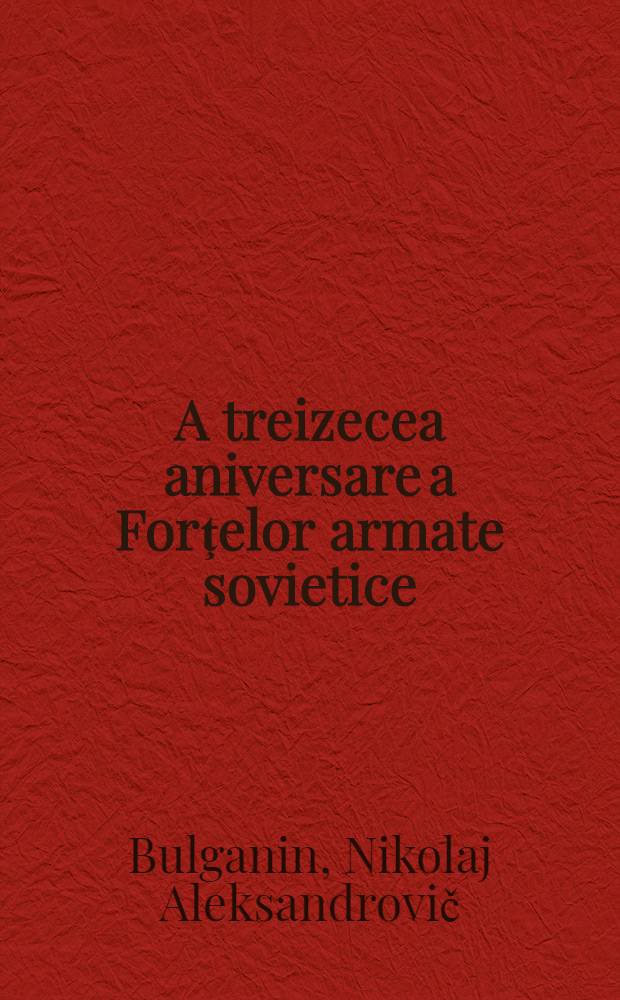 A treizecea aniversare a Forţelor armate sovietice : Raport fǎcut la 23 febr. 1948 &icirc;n şedinţa solemnǎ dela Teatrul mare din Moscova