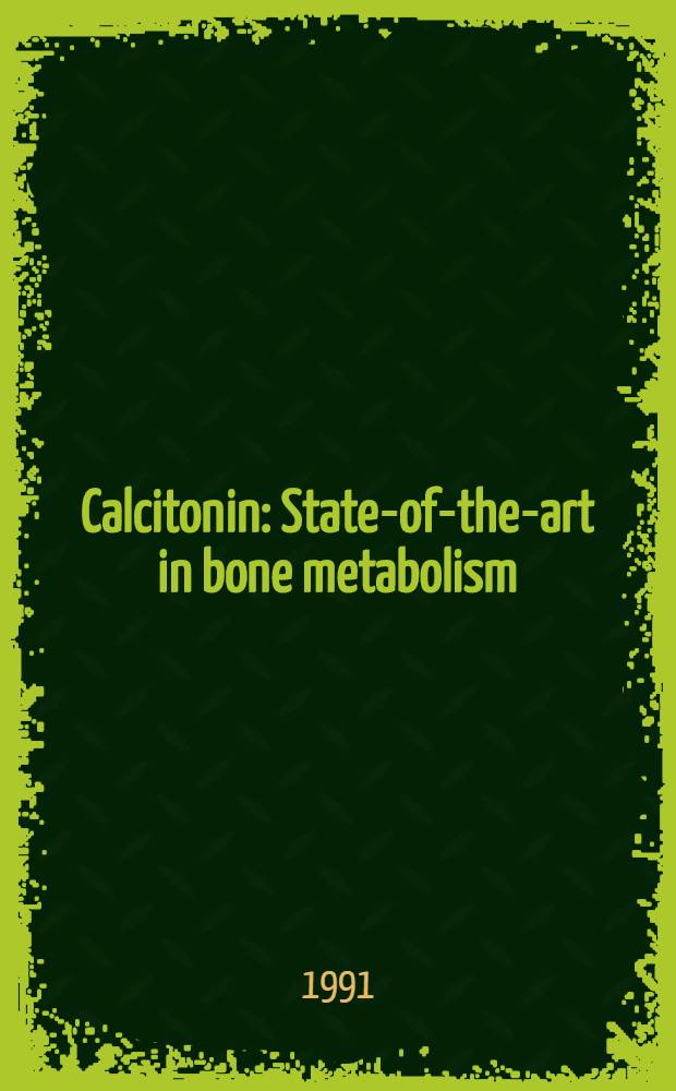 Calcitonin : State-of-the-art in bone metabolism : Satellite symp. held in conjunction with the Amer. soc. of bone a. mineral research, annu. meeting, Atlanta, Georgia, August 27, 1990