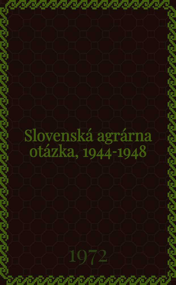 Slovenská agrárna otázka, 1944-1948 : O dvoch polohách agrárnej revolúcie na Slovensku , v českých krajinách a problém generálnej pozemkovej reformy