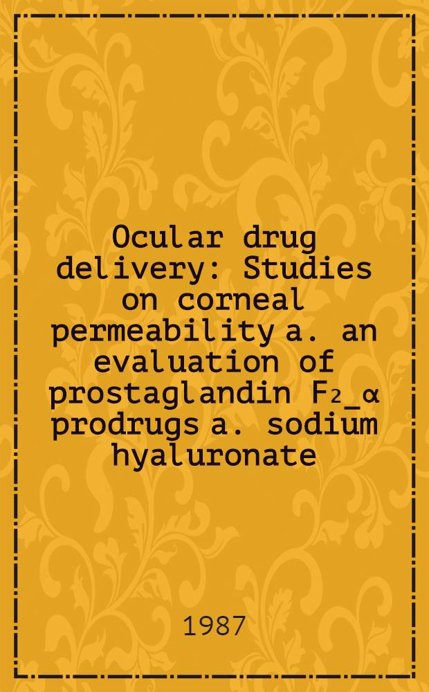 Ocular drug delivery : Studies on corneal permeability a. an evaluation of prostaglandin F₂_α prodrugs a. sodium hyaluronate : Diss.