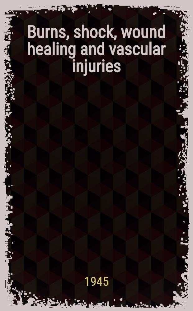 Burns, shock, wound healing and vascular injuries : Prepared under the auspices of the Committee on surgery of the Division of medical sciences of the National research council