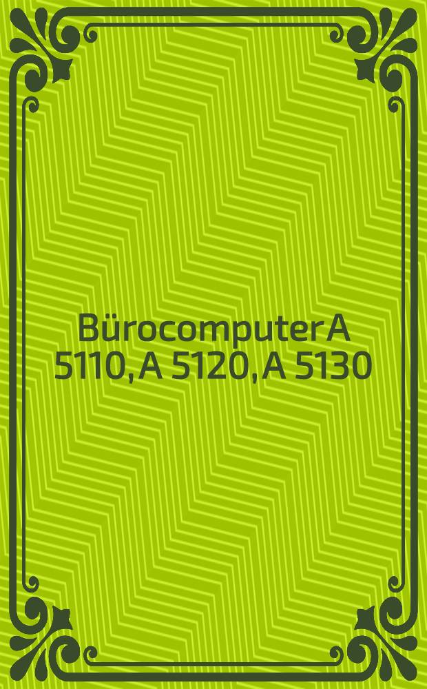 Bürocomputer A 5110, A 5120, A 5130 : Systembeschreibung, Nutzererfahrungen