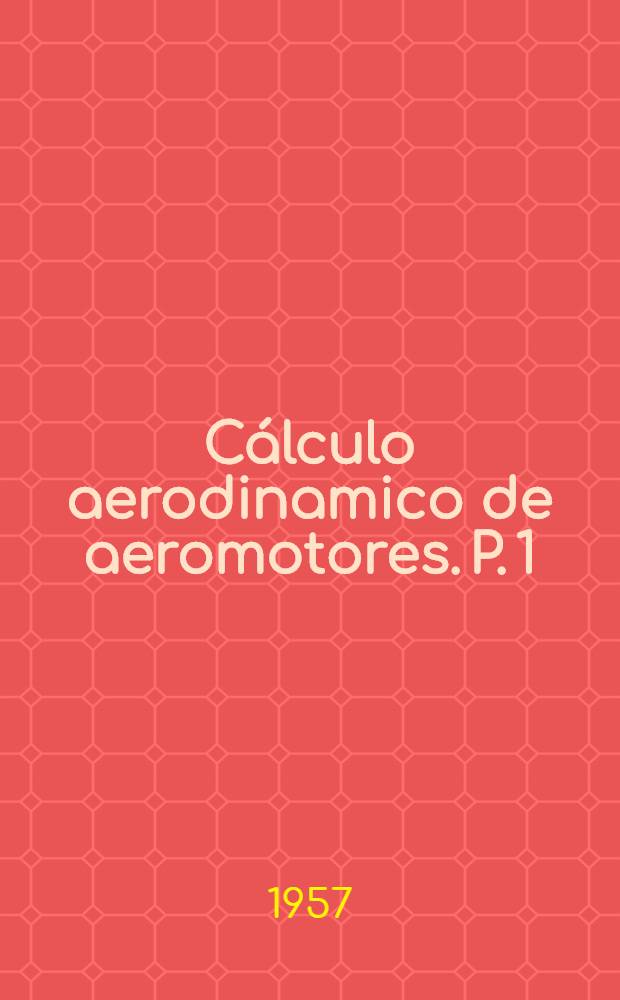 Cálculo aerodinamico de aeromotores. P. 1
