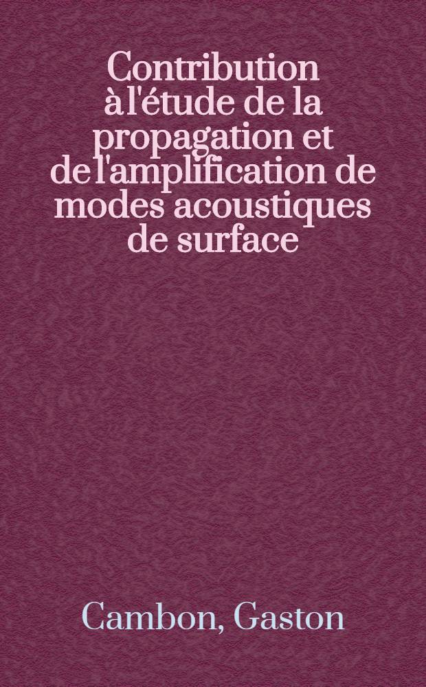 Contribution à l'étude de la propagation et de l'amplification de modes acoustiques de surface : Thèse ..