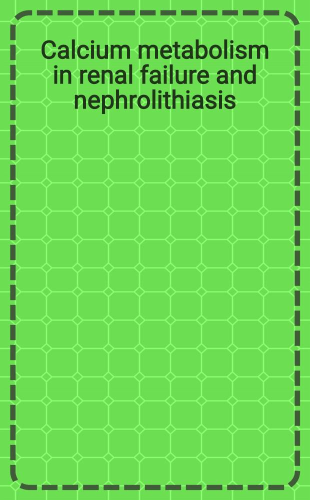 Calcium metabolism in renal failure and nephrolithiasis