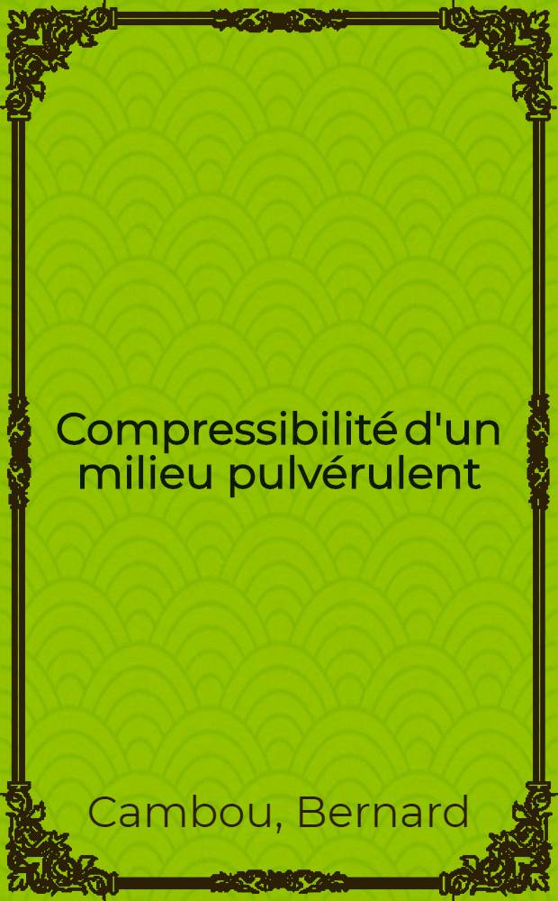 Compressibilité d'un milieu pulvérulent : Influence de la forme et de la dimension des particules sur les propriétés mécaniques d'un milieu pulvérulent : Thèse prés. à l'Univ. sci. et méd. de Grenoble ..