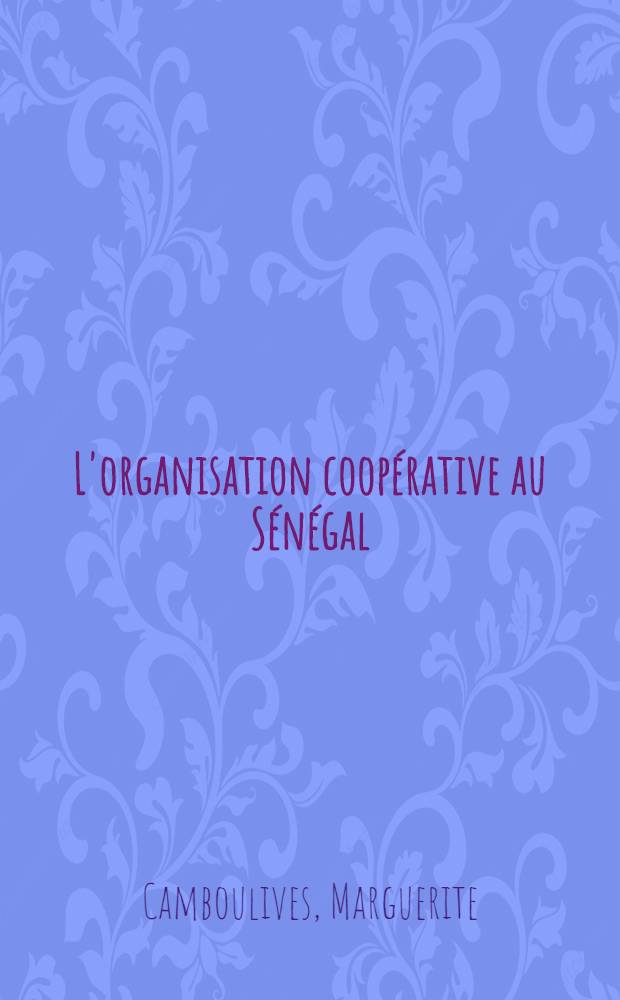 L'organisation coopérative au Sénégal : Thèse ..