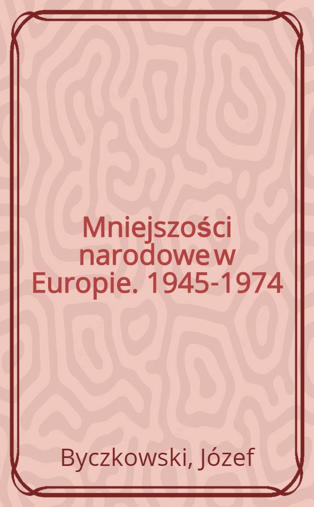Mniejszości narodowe w Europie. 1945-1974 : Wybrane zagadnienia
