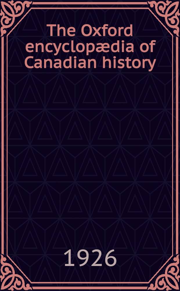 The Oxford encyclopædia of Canadian history