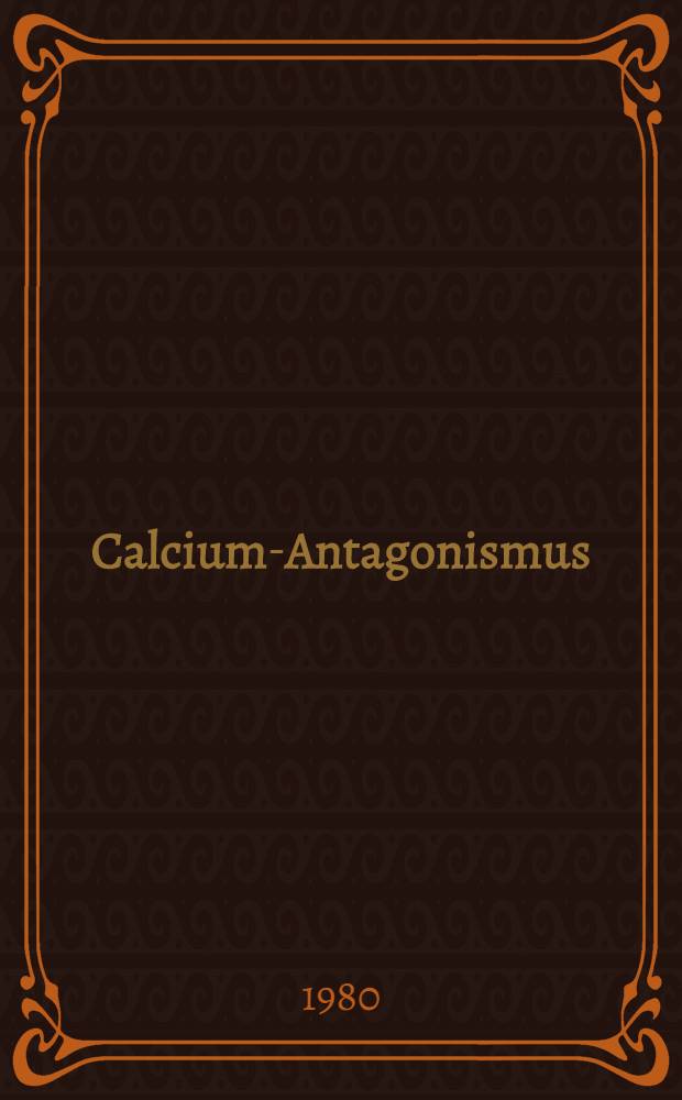 Calcium-Antagonismus : Beiträge des Intern. Symp. 8.-9. Dez. 1978, Frankfurt / Main