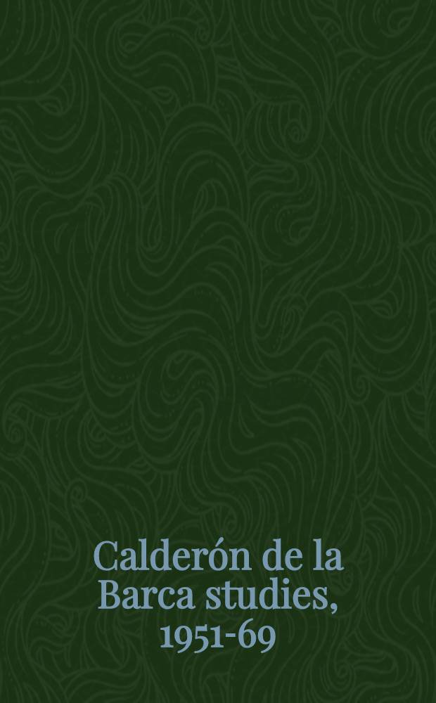 Calderón de la Barca studies, 1951-69 : A critical survey and annotated bibliography