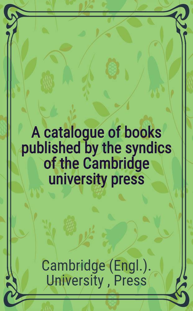 A catalogue of books published by the syndics of the Cambridge university press