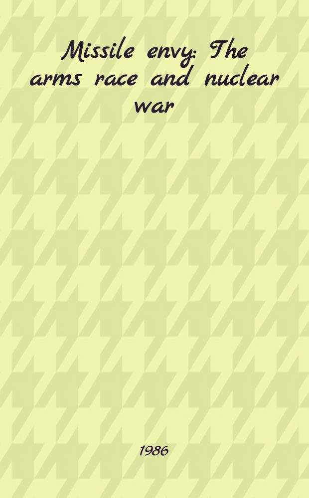 Missile envy : The arms race and nuclear war