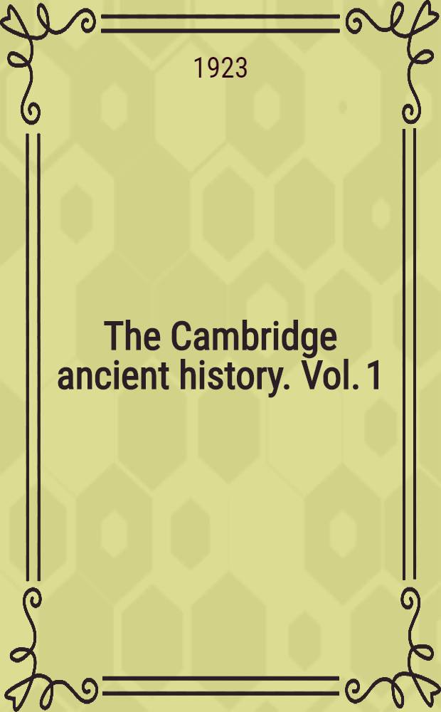 The Cambridge ancient history. Vol. 1 : Egypt and Babylonia to 1580 B. C.