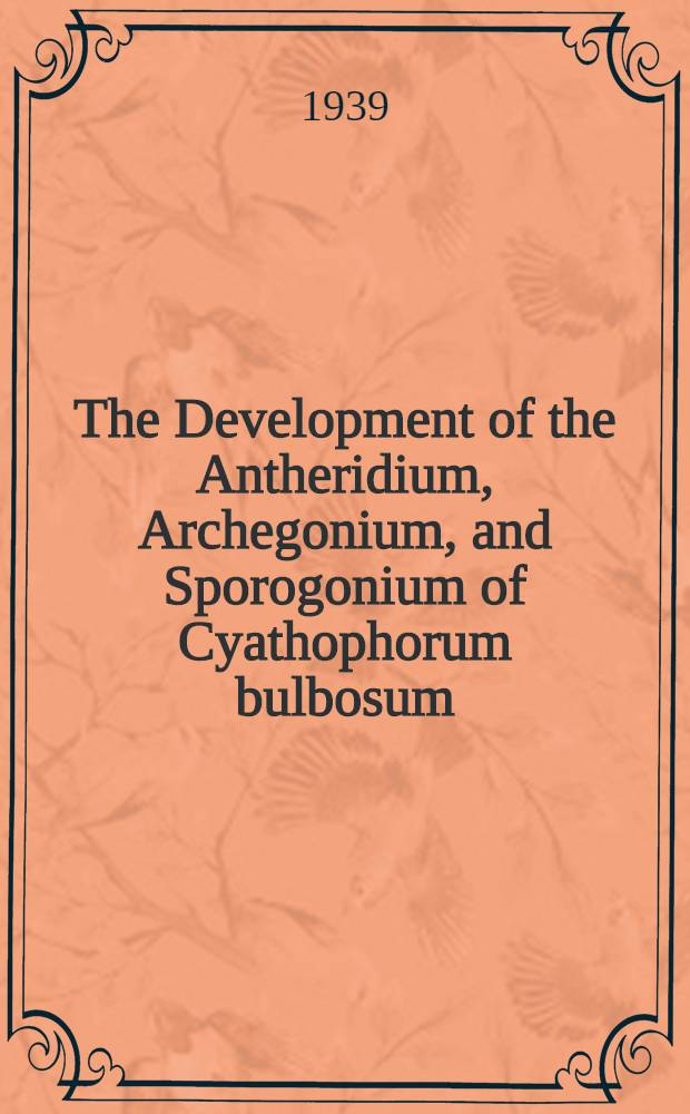 The Development of the Antheridium, Archegonium, and Sporogonium of Cyathophorum bulbosum (Hedw.) C. M.