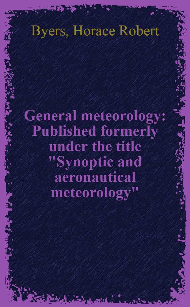 General meteorology : Published formerly under the title "Synoptic and aeronautical meteorology"