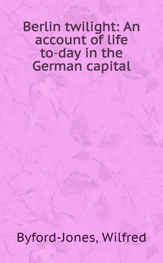 Berlin twilight : An account of life to-day in the German capital