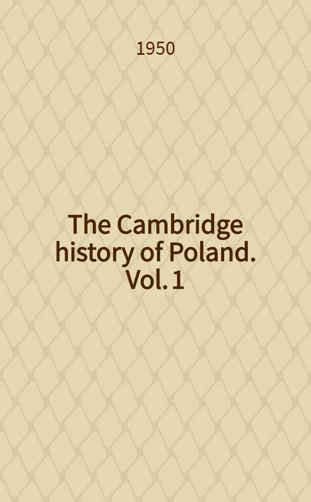 The Cambridge history of Poland. [Vol. 1] : From the origins to Sobieski (to 1696)