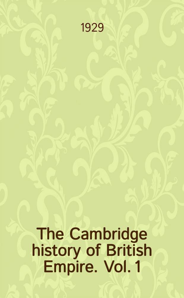 The Cambridge history of British Empire. Vol. 1 : The old Empire from the beginnings to 1783