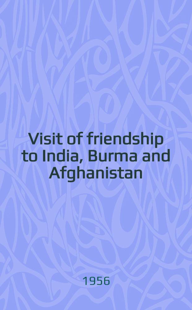 Visit of friendship to India, Burma and Afghanistan : Speeches and offic. documents. Nov.-Dec. 1955