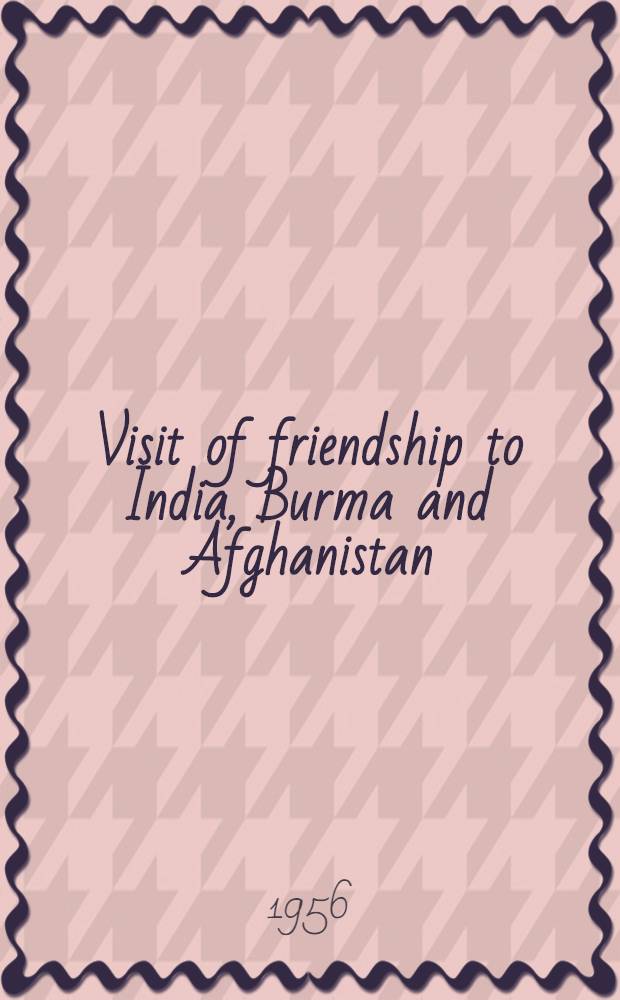 Visit of friendship to India, Burma and Afghanistan : Speeches and offic. documents. Nov.-Dec. 1955