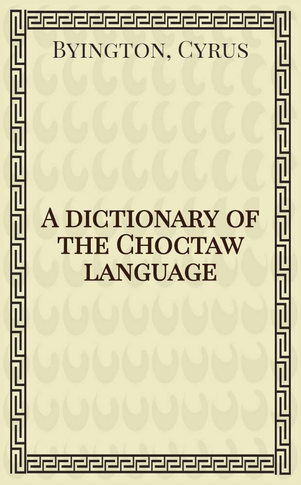 A dictionary of the Choctaw language