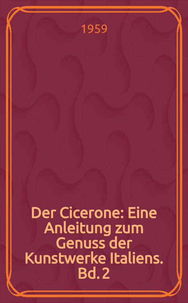 Der Cicerone : Eine Anleitung zum Genuss der Kunstwerke Italiens. Bd. 2