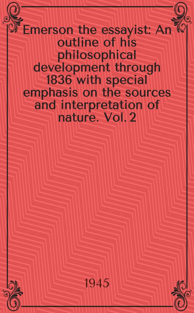 Emerson the essayist : An outline of his philosophical development through 1836 with special emphasis on the sources and interpretation of nature. Vol. 2