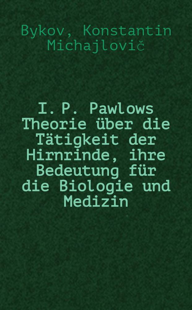 I. P. Pawlows Theorie über die Tätigkeit der Hirnrinde, ihre Bedeutung für die Biologie und Medizin : (Vortrag im Saal des Athenäums der R. V. R., gehalten am 24. Oktober 1950 ...)