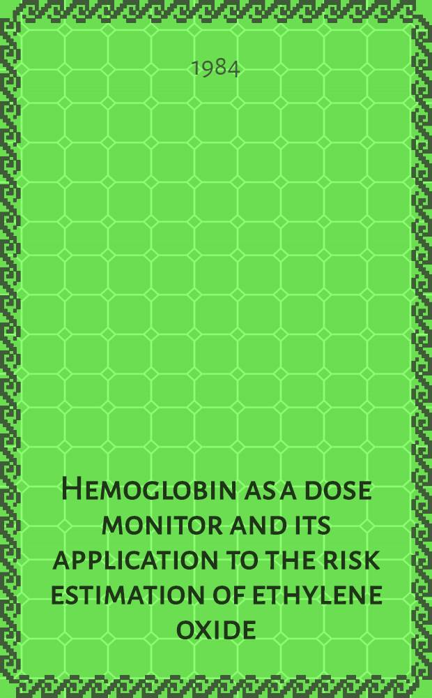 Hemoglobin as a dose monitor and its application to the risk estimation of ethylene oxide : A thesis