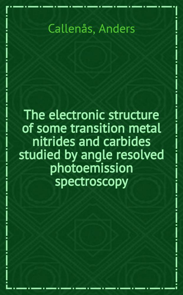 The electronic structure of some transition metal nitrides and carbides studied by angle resolved photoemission spectroscopy : Akad. avh