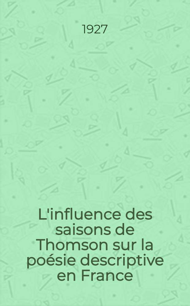 L'influence des saisons de Thomson sur la poésie descriptive en France (1759-1810)