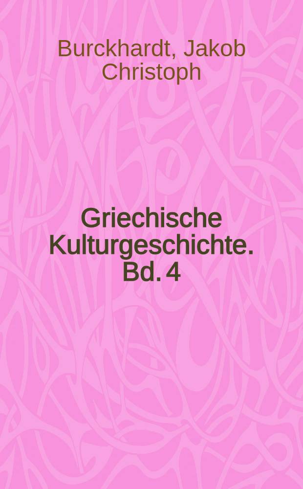 Griechische Kulturgeschichte. Bd. 4