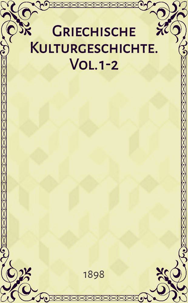 Griechische Kulturgeschichte. Vol. 1-2