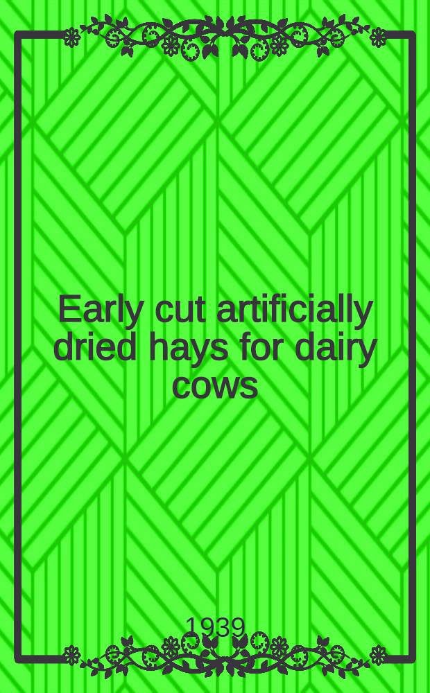 Early cut artificially dried hays for dairy cows