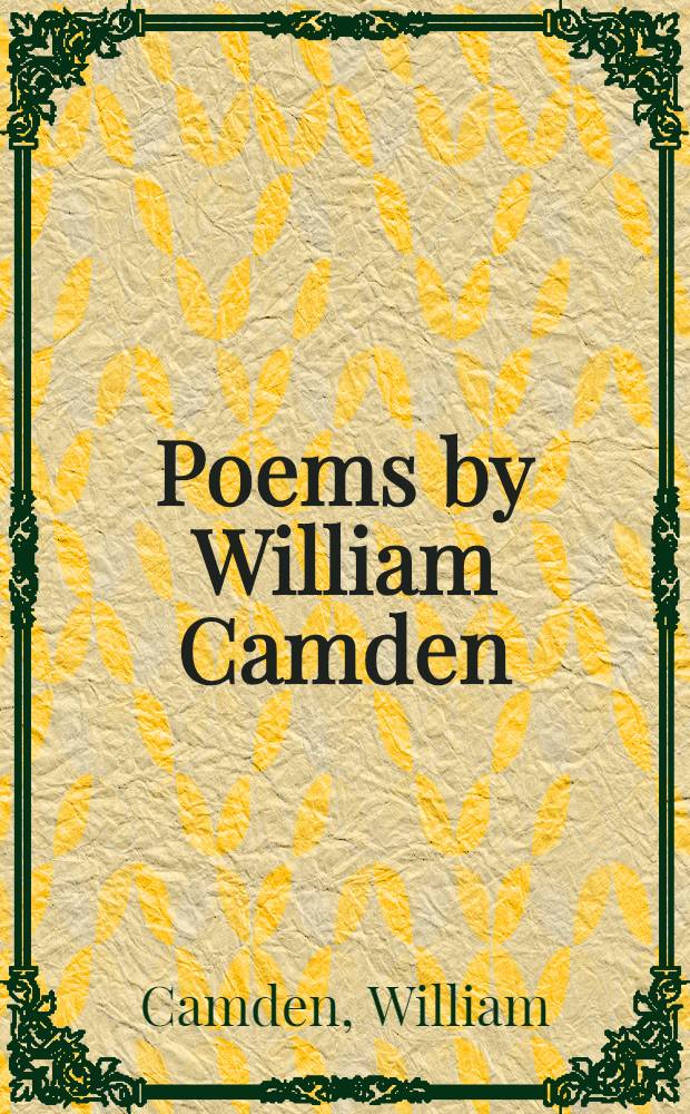 Poems by William Camden : With notes and translations from the Latin