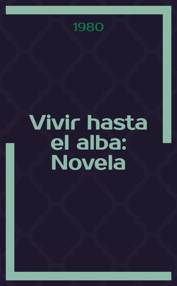 Vivir hasta el alba : Novela