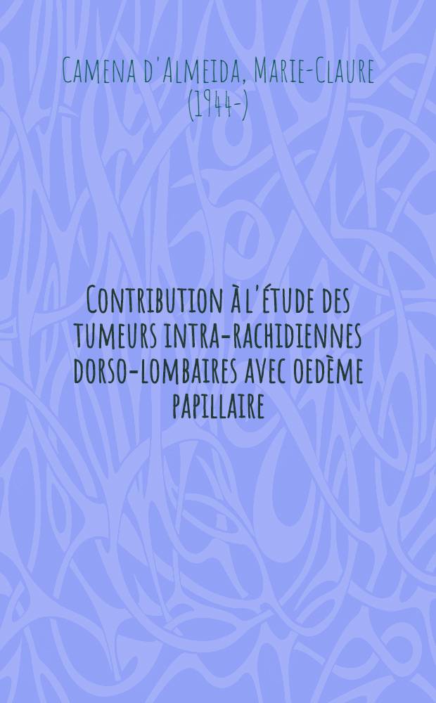 Contribution à l'étude des tumeurs intra-rachidiennes dorso-lombaires avec oedème papillaire : À propos de trois cas : Thèse ..
