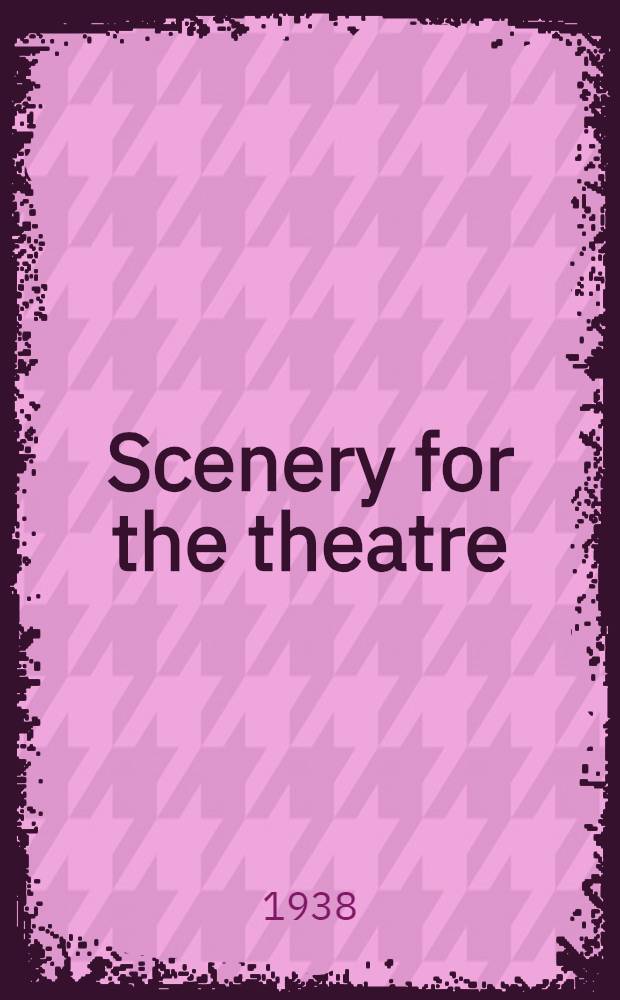Scenery for the theatre; the organization, processes, materials and techniques used to set the stage, by Harold Burris-Meyer ... and Edward C. Cole ...