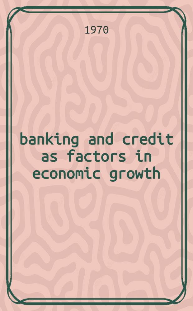 banking and credit as factors in economic growth : Summary
