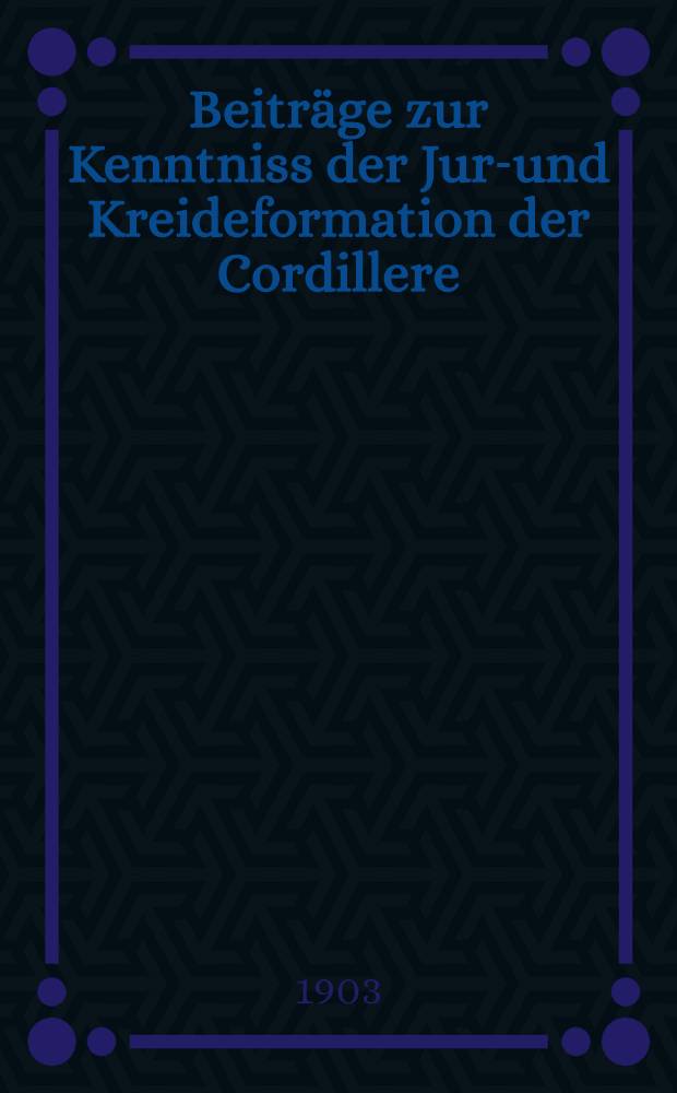 Beiträge zur Kenntniss der Jura- und Kreideformation der Cordillere