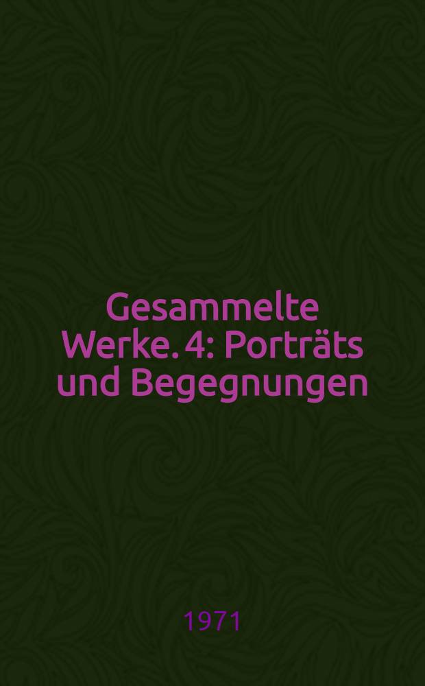 Gesammelte Werke. [4] : Porträts und Begegnungen