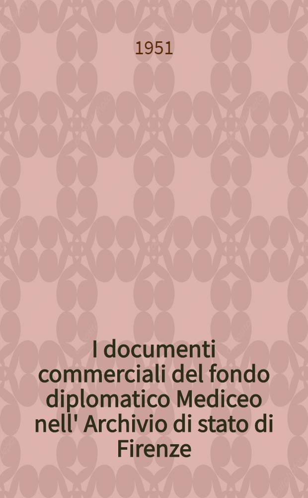 I documenti commerciali del fondo diplomatico Mediceo nell' Archivio di stato di Firenze : (1230-1492) : Regesti